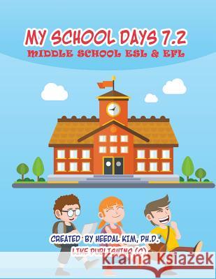 My School Days 7.2: Middle School ESL & EFL: Middle School ESL EFL Textbook for Reading, Listening, Speaking and Writing Kim Ph. D., Heedal 9781539338864 Createspace Independent Publishing Platform - książka