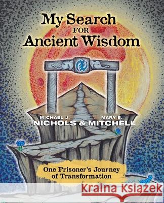 My Search for Ancient Wisdom: One Prisoner's Journey of Transformation Michael J. Nichols Mary E. Mitchell 9781956198133 Park Point Press - książka