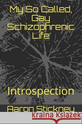 My So Called, Gay Schizophrenic Life: Introspection Aaron Stickney 9781081732462 Independently Published - książka