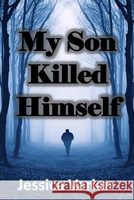 My Son Killed Himself: From Tragedy to Hope Jessica Varian 9781365767210 Worldwide Publishing Group - książka