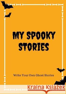 My Spooky Stories: Write Your Own Ghost Stories, 100 Pages, Candy Corn Orange Creative Kid 9781976140709 Createspace Independent Publishing Platform - książka
