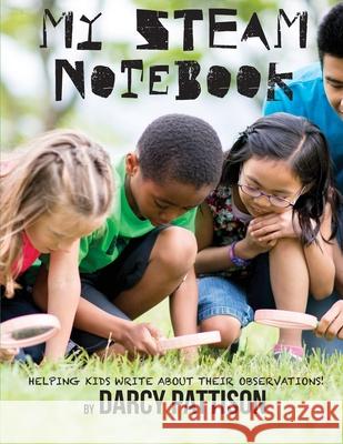 My STEAM Notebook: Helping Kids Write About Their Observations Pattison, Darcy 9781629440729 Mims House - książka