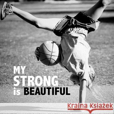 My Strong is Beautiful: Empower. Inspire. Play. Silversides, L. M. 9781517427009 Createspace - książka