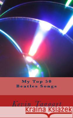 My Top 50 Beatles Songs Kevin Taggart 9781495454851 Createspace - książka