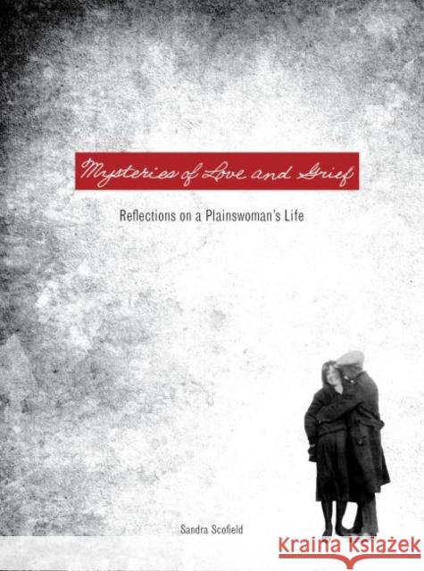 Mysteries of Love and Grief: Reflections on a Plainswoman's Life Scofield, Sandra 9780896729414 Texas Tech University Press - książka
