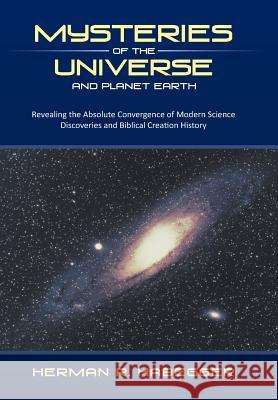 Mysteries of the Universe and Planet Earth: Revealing the Absolute Convergence of Modern Science Discoveries and Biblical Creation History Habegger, Herman R. 9781490800202 WestBow Press - książka
