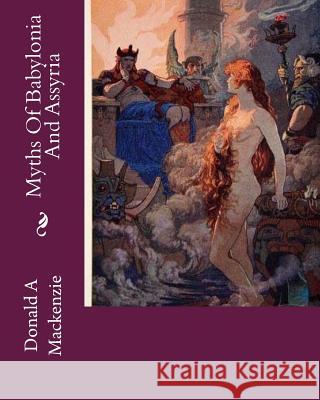 Myths Of Babylonia And Assyria MacKenzie, Donald A. 9781514186398 Createspace - książka