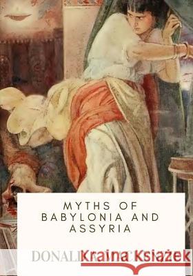 Myths of Babylonia and Assyria Donald A. MacKenzie 9781718774698 Createspace Independent Publishing Platform - książka