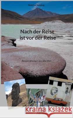 Nach der Reise ist vor der Reise: Reiseerzählungen aus aller Welt Sonntag, Beatrice 9783755739197 Books on Demand - książka