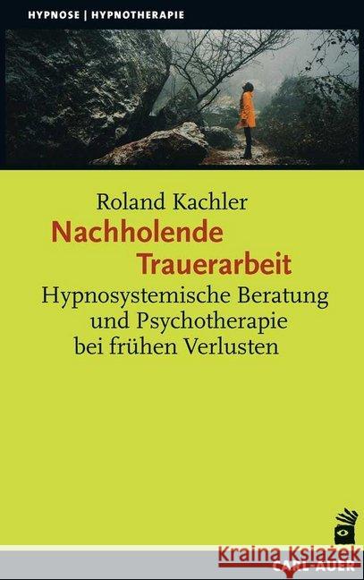 Nachholende Trauerarbeit : Hypnosystemische Beratung und Psychotherapie bei frühen Verlusten Kachler, Roland 9783849702397 Carl-Auer - książka