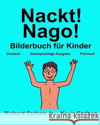 Nackt! Nago!: Ein Bilderbuch für Kinder Deutsch-Polnisch (Zweisprachige Ausgabe) Carlson, Kevin 9781544990484 Createspace Independent Publishing Platform - książka