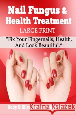 Nail Fungus and Health Treatment: Large Print: Fix Your Fingernail's Health And Look Beautiful Silva, Rudy Silva 9781492968153 Createspace - książka