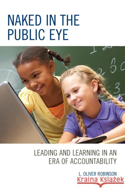 Naked in the Public Eye: Leading and Learning in an Era of Accountability L. Oliver Robinson 9781475832648 Rowman & Littlefield Publishers - książka