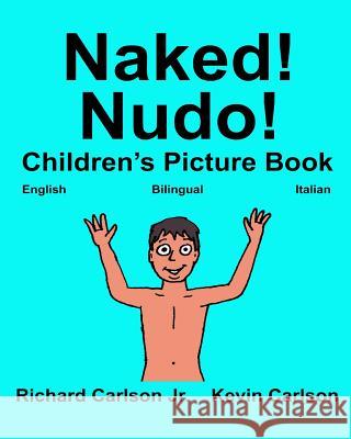 Naked! Nudo!: Children's Picture Book English-Italian (Bilingual Edition) (www.rich.center) Carlson, Kevin 9781540399854 Createspace Independent Publishing Platform - książka