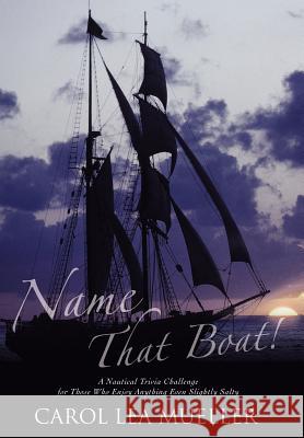 Name That Boat!: A Nautical Trivia Challenge for Those Who Enjoy Anything Even Slightly Salty Mueller, Carol Lea 9780595814015 iUniverse - książka