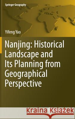 Nanjing: Historical Landscape and Its Planning from Geographical Perspective Yifeng Yao 9789811016356 Springer - książka