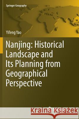 Nanjing: Historical Landscape and Its Planning from Geographical Perspective Yifeng Yao 9789811094088 Springer - książka