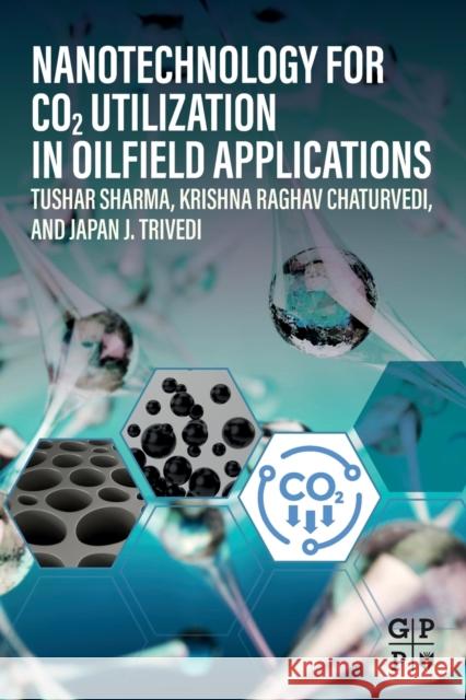 Nanotechnology for Co2 Utilization in Oilfield Applications Tushar Sharma Japan Trivedi Krishna Raghav Chaturvedi 9780323905404 Gulf Professional Publishing - książka