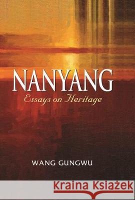 Nanyang: Essays on Heritage Wang Gungwu   9789814786515 Institute for Southeast Asian Studies - książka