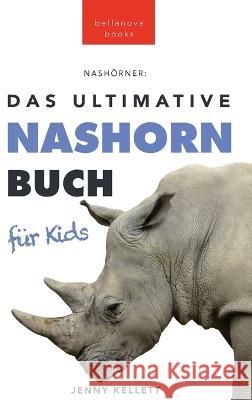 Nashoerner Das Ultimative Nashornbuch fur Kids: 100+ unglaubliche Fakten uber Nashoerner, Fotos, Quiz und mehr Jenny Kellett   9786197695359 Bellanova Books - książka