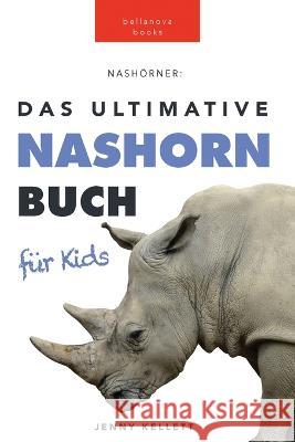 Nashörner Das Ultimative Nashornbuch für Kids: 100+ unglaubliche Fakten über Nashörner, Fotos, Quiz und mehr Kellett, Jenny 9786197695342 Bellanova Books - książka