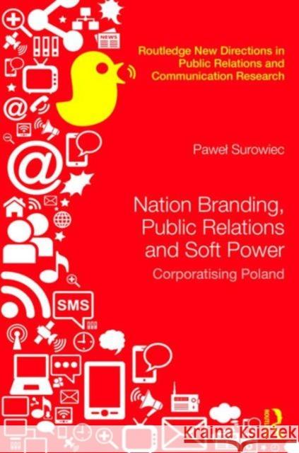 Nation Branding, Public Relations and Soft Power: Corporatising Poland Pawel Surowiec 9781138818835 Routledge - książka