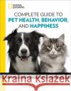National Geographic Complete Guide to Pet Health, Behavior, and Happiness: The Veterinarian's Approach to At-Home Animal Care Gary Weitzman 9781426219658 National Geographic Society