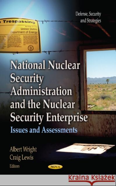 National Nuclear Security Administration & the Nuclear Security Enterprise: Issues & Assessments Albert Wright, Craig Lewis 9781628081909 Nova Science Publishers Inc - książka