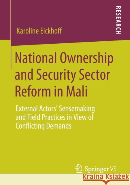 National Ownership and Security Sector Reform in Mali: External Actors' Sensemaking and Field Practices in View of Conflicting Demands Eickhoff, Karoline 9783658291594 Springer vs - książka