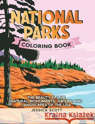 National Parks Coloring Book: The Beauty of the Natural Monuments, Nature and Landscapes of the USA Jessica Scott   9781915510037 Rose Grace Press - książka