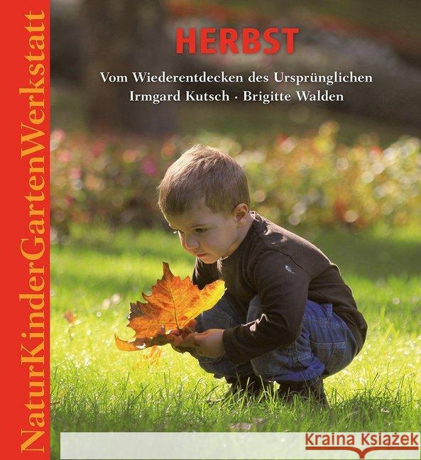 Natur-Kinder-Garten-Werkstatt: Herbst : Vom Wiederentdecken des Ursprünglichen Kutsch, Irmgard; Walden, Brigitte 9783772527531 Freies Geistesleben - książka