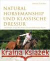 Natural Horsemanship und klassische Dressur : Anleitungen zur ganzheitlichen Grundausbildung des Pferdes Schwahlen, Christiane 9783275019014 Müller Rüschlikon