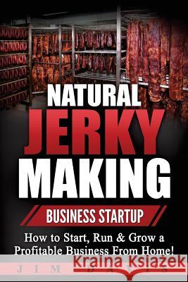 Natural Jerky Making Business Startup: How to Start, Run & Grow a Profitable Beef Jerky Business From Home! Davis, Jim 9781546507192 Createspace Independent Publishing Platform - książka