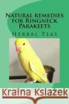 Natural remedies for Ringneck Parakeets: Herbal Teas Busecan, Erika 9781975675578 Createspace Independent Publishing Platform