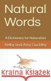 Natural Words: A Dictionary for Naturalists Kelby And Amy Ouchley 9781691274970 Independently Published