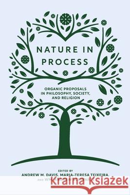 Nature in Process: Organic Proposals in Philosophy, Society, and Religion Andrew M. Davis Maria-Teresa Teixeira Wm Andrew Schwartz 9781940447537 Process Century Press - książka