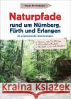 Naturpfade rund um Nürnberg, Fürth und Erlangen : 25 erlebnisreiche Wanderungen Neser, Thomas 9783862467334 J. Berg