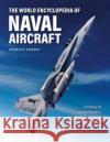 Naval Aircraft, The World Encyclopedia of: A history of shipborne fighters, bombers, helicopters and flying boats Francis Crosby 9780754835707 Lorenz Books