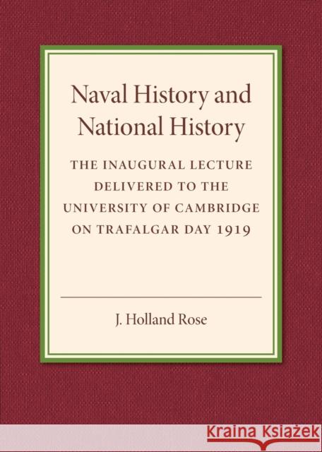 Naval History and National History: The Inaugural Lecture Delivered to the University of Cambridge on Trafalgar Day 1919 J. Holland Rose 9781316626207 Cambridge University Press - książka