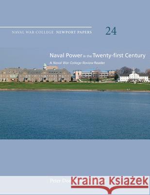 Naval Power in the Twenty-First Century: A Naval War College Review Reader: Naval War College Newport Papers 24 Naval War College Press Peter Dombrowski 9781478391197 Createspace - książka