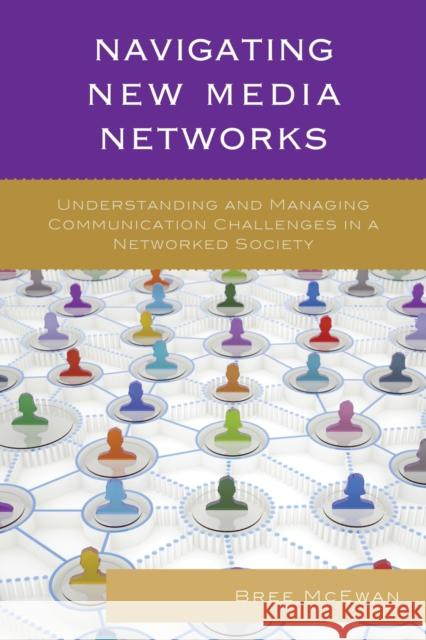 Navigating New Media Networks: Understanding and Managing Communication Challenges in a Networked Society Miriam Sobre-Denton Bree McEwan 9781498523219 Lexington Books - książka