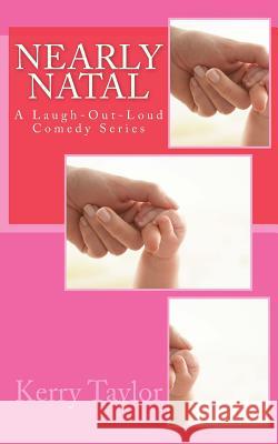 Nearly Natal: A Laugh-Out-Loud Comedy Series Kerry Taylor 9781484005323 Createspace - książka
