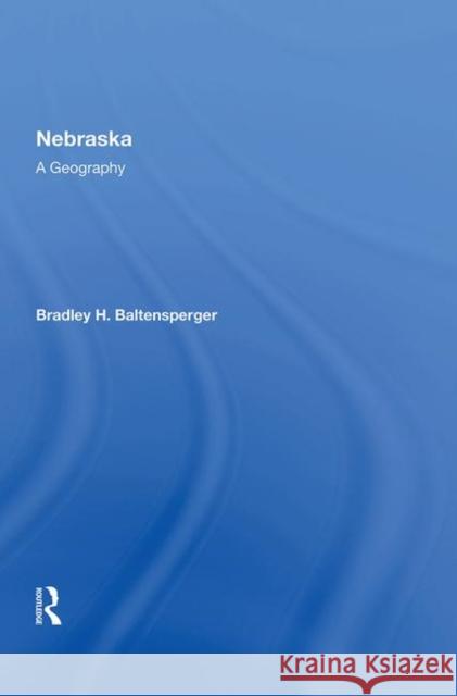 Nebraska: A Geography Baltensperger, Bradley H. 9780367018832 Taylor and Francis - książka
