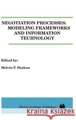 Negotiation Processes: Modeling Frameworks and Information Technology Melvin F. Shakun M. Shakun 9780792397298 Springer - książka