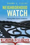 Neighborhood Watch: Policing White Spaces in America Shawn E. Fields 9781108793506 Cambridge University Press