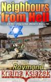 Neighbours from Hell: Israel and the coming nuclear attempt to destroy her Raymond McCullough 9780995540453 Precious Oil Publications