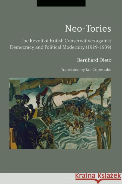 Neo-Tories: The Revolt of British Conservatives Against Democracy and Political Modernity (1929-1939) Bernhard Dietz   9781472570024 Bloomsbury Academic - książka