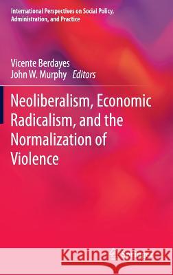 Neoliberalism, Economic Radicalism, and the Normalization of Violence Vicente Berdayes John W. Murphy 9783319251677 Springer - książka