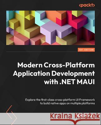 .NET MAUI Cross-Platform Application Development: Leverage a first-class cross-platform UI framework to build native apps on multiple platforms Roger Ye 9781800569225 Packt Publishing - książka