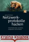 Netzwerkprotokolle hacken : Sicherheitslücken verstehen, analysieren und schützen Forshaw, James 9783864905698 dpunkt